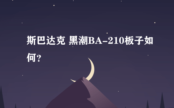 斯巴达克 黑潮BA-210板子如何？