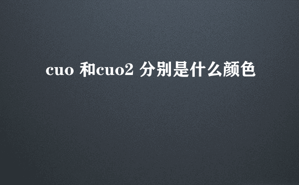 cuo 和cuo2 分别是什么颜色