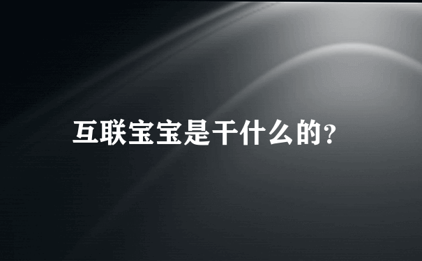 互联宝宝是干什么的？