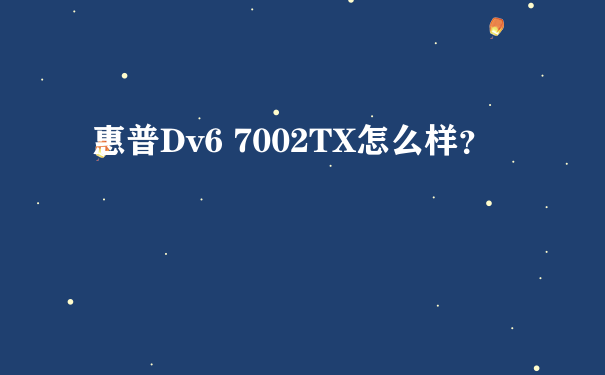 惠普Dv6 7002TX怎么样？