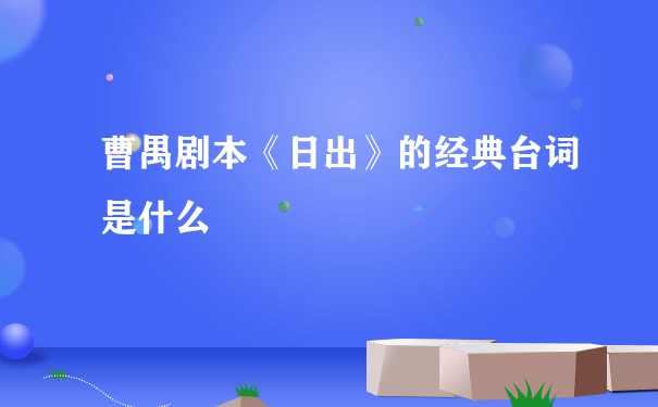 曹禺剧本《日出》的经典台词是什么