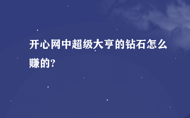 开心网中超级大亨的钻石怎么赚的?