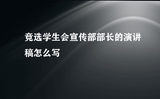 竞选学生会宣传部部长的演讲稿怎么写