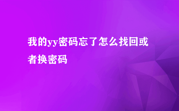 我的yy密码忘了怎么找回或者换密码