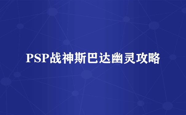 PSP战神斯巴达幽灵攻略