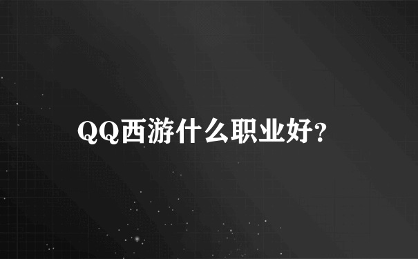 QQ西游什么职业好？