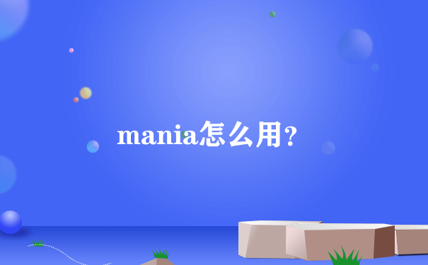 mania怎么用？