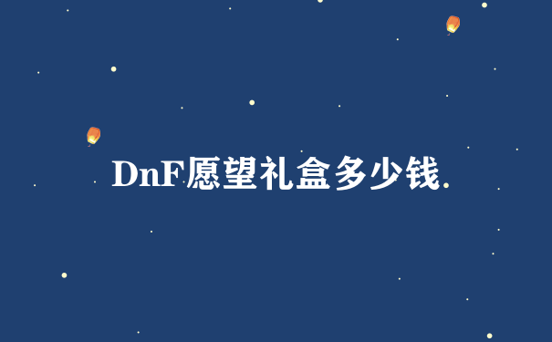 DnF愿望礼盒多少钱