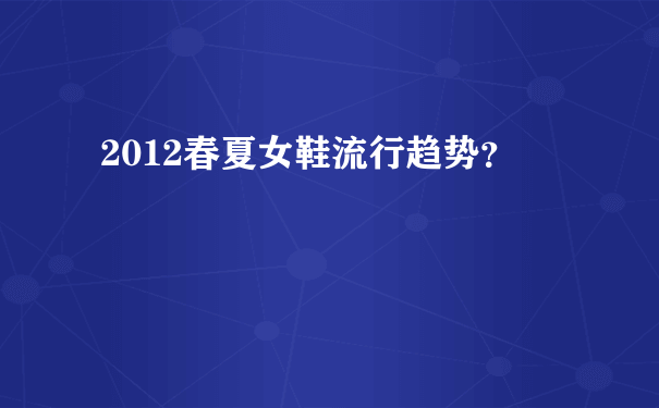 2012春夏女鞋流行趋势？