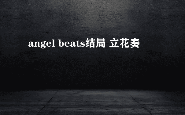 angel beats结局 立花奏