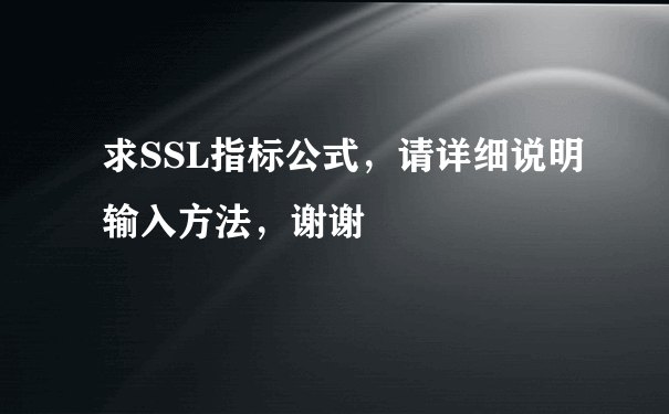 求SSL指标公式，请详细说明输入方法，谢谢