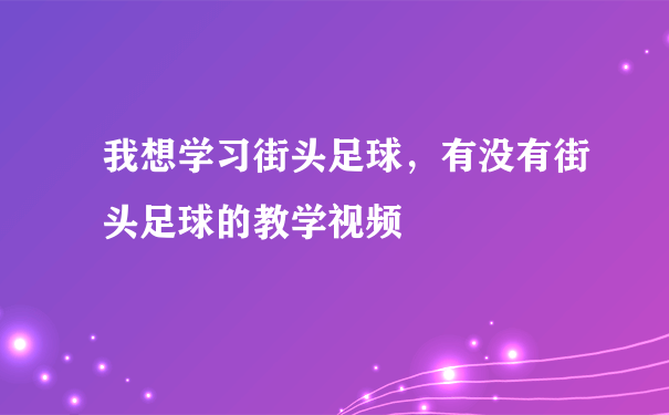 我想学习街头足球，有没有街头足球的教学视频