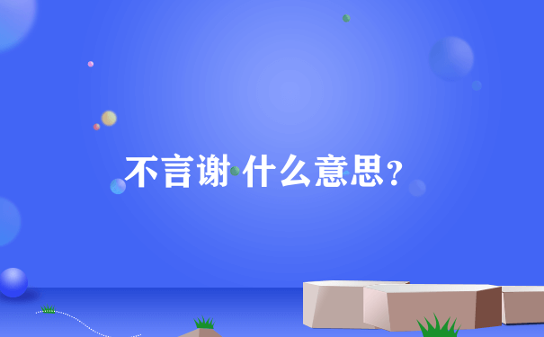 不言谢 什么意思？