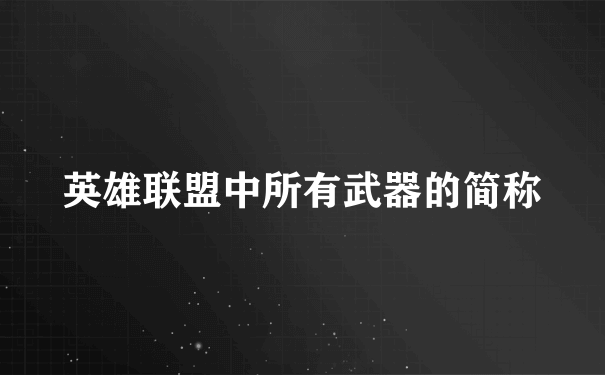 英雄联盟中所有武器的简称