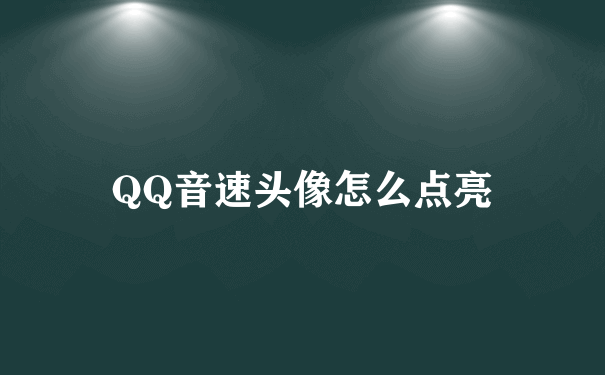 QQ音速头像怎么点亮