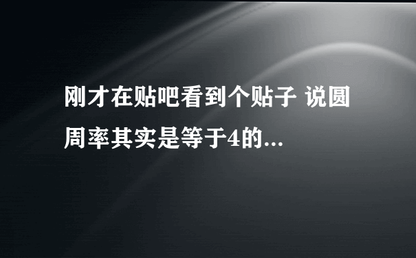 刚才在贴吧看到个贴子 说圆周率其实是等于4的...