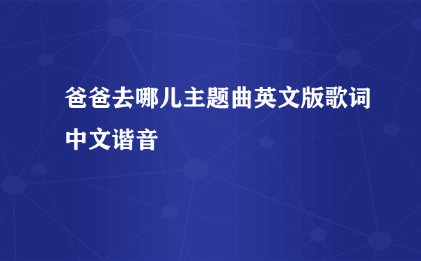 爸爸去哪儿主题曲英文版歌词中文谐音