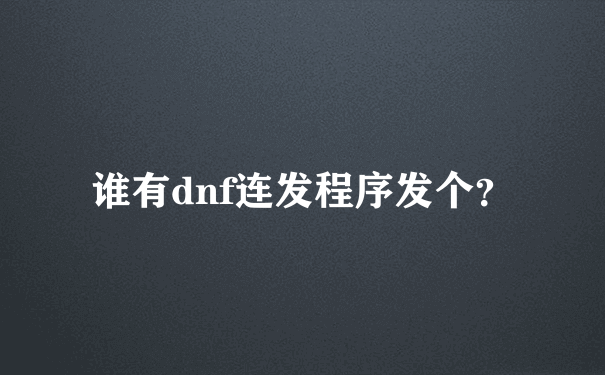 谁有dnf连发程序发个？