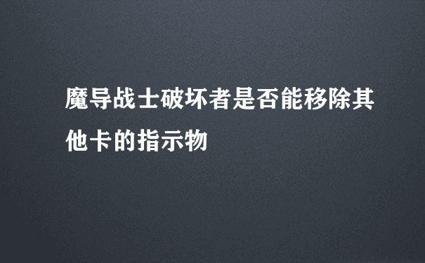 魔导战士破坏者是否能移除其他卡的指示物