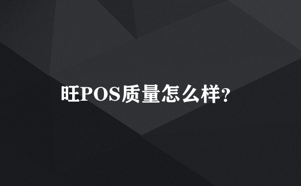 旺POS质量怎么样？