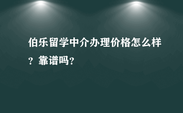 伯乐留学中介办理价格怎么样？靠谱吗？