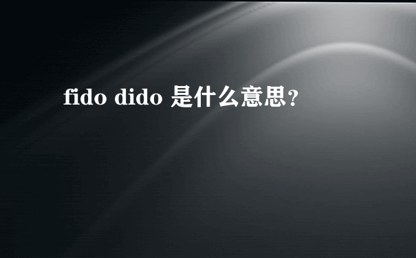 fido dido 是什么意思？