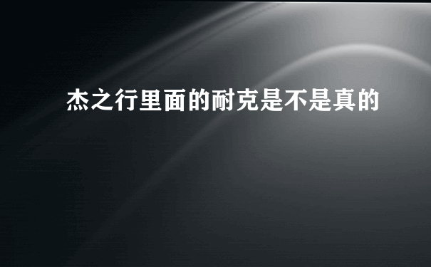 杰之行里面的耐克是不是真的