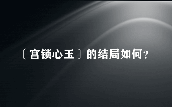 〔宫锁心玉〕的结局如何？