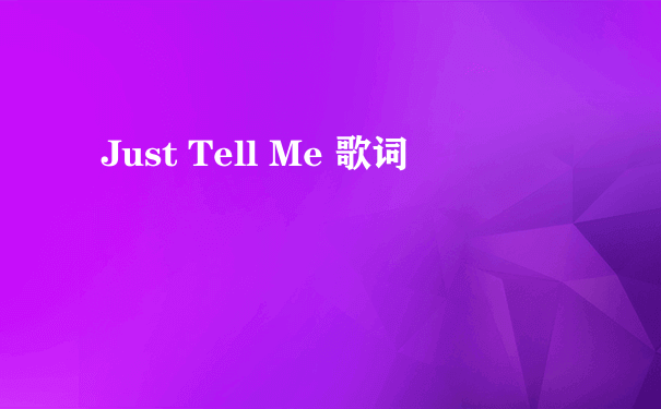 Just Tell Me 歌词