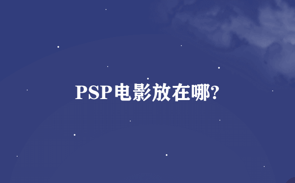 PSP电影放在哪?