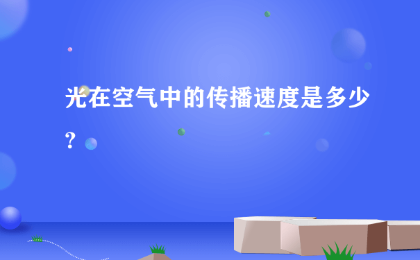 光在空气中的传播速度是多少？