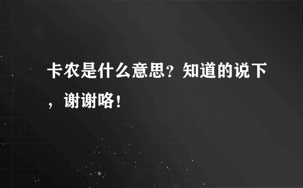 卡农是什么意思？知道的说下，谢谢咯！