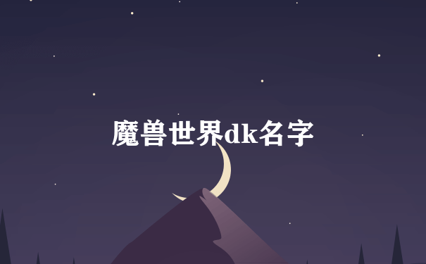 魔兽世界dk名字