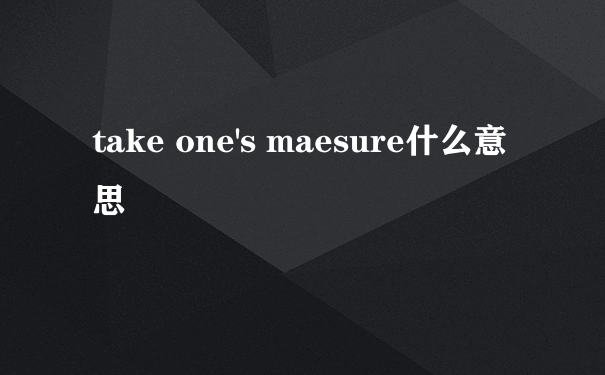 take one's maesure什么意思