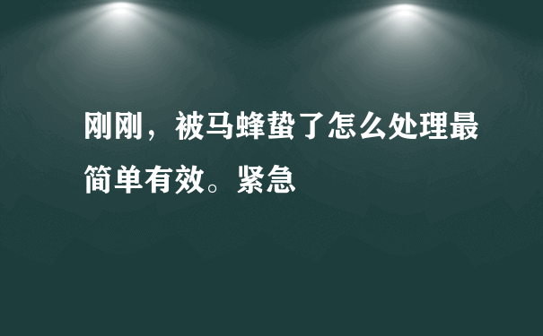 刚刚，被马蜂蛰了怎么处理最简单有效。紧急