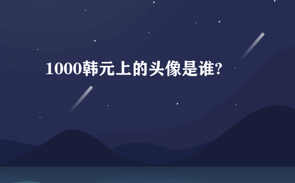 1000韩元上的头像是谁?