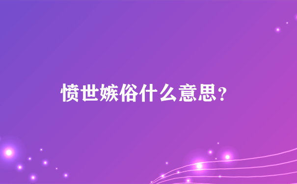 愤世嫉俗什么意思？