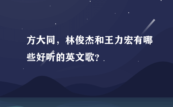 方大同，林俊杰和王力宏有哪些好听的英文歌？