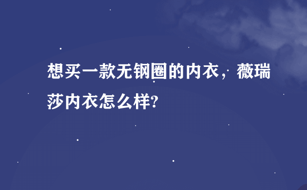 想买一款无钢圈的内衣，薇瑞莎内衣怎么样?