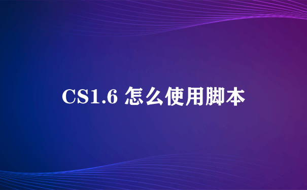 CS1.6 怎么使用脚本