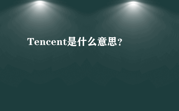 Tencent是什么意思？