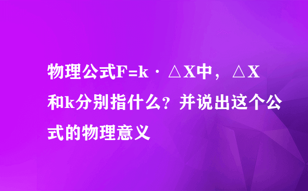 物理公式F=k·△X中，△X和k分别指什么？并说出这个公式的物理意义