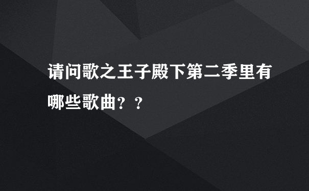 请问歌之王子殿下第二季里有哪些歌曲？？