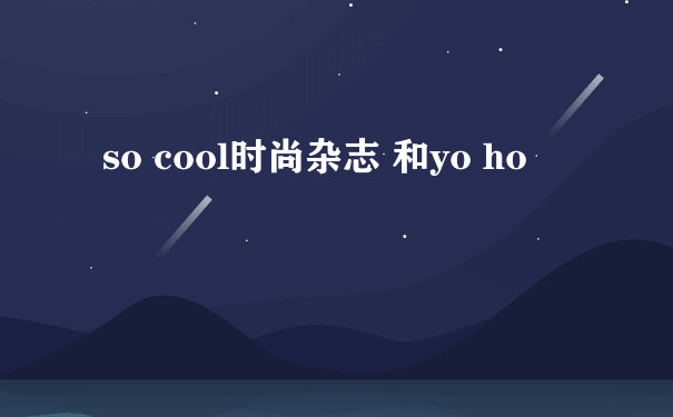 so cool时尚杂志 和yo ho