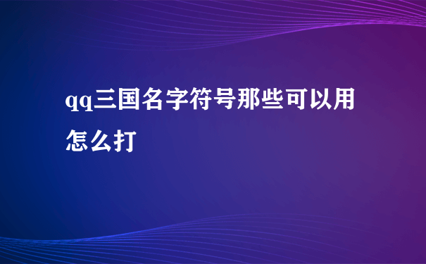 qq三国名字符号那些可以用怎么打