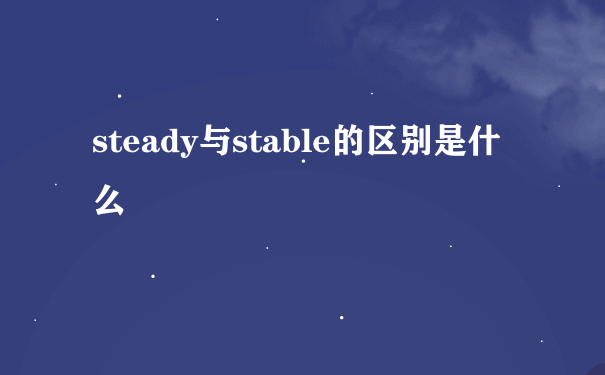 steady与stable的区别是什么