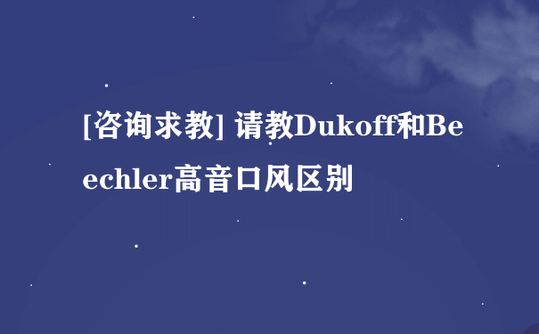 [咨询求教] 请教Dukoff和Beechler高音口风区别