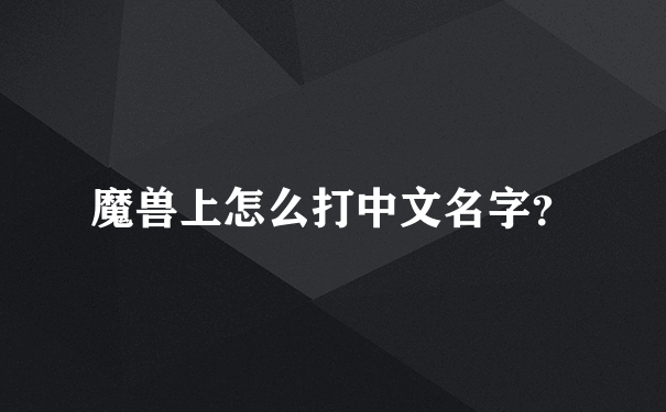 魔兽上怎么打中文名字？