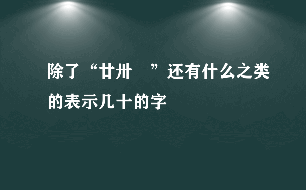 除了“廿卅卌”还有什么之类的表示几十的字