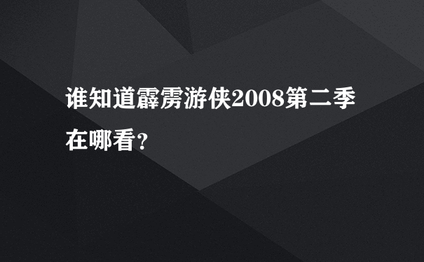 谁知道霹雳游侠2008第二季在哪看？